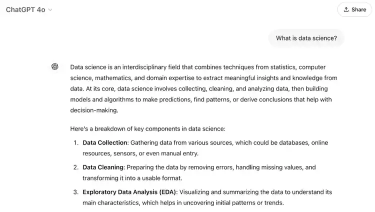 The prompt says "What is data science?" The response says "Data science is an interdisciplinary field that combines techniques from statistics, computer science, mathematics, and domain expertise to extract meaningful insights and knowledge from data. At its core, data science involves collecting, cleaning, and analyzing data, then building models and algorithms to make predictions, find patterns, or derive conclusions that help with decision-making." Then, it breaks down the key components in data science.